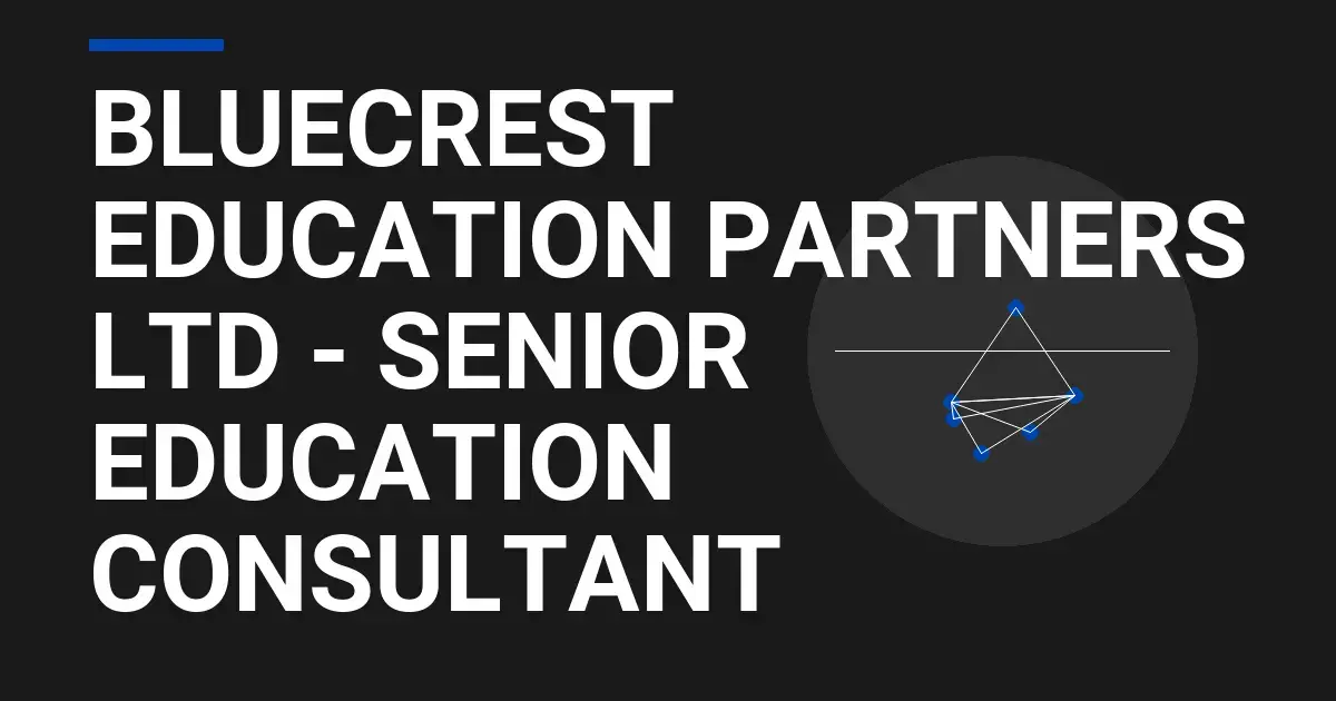 Bluecrest Education Partners Ltd - Senior Education Consultant