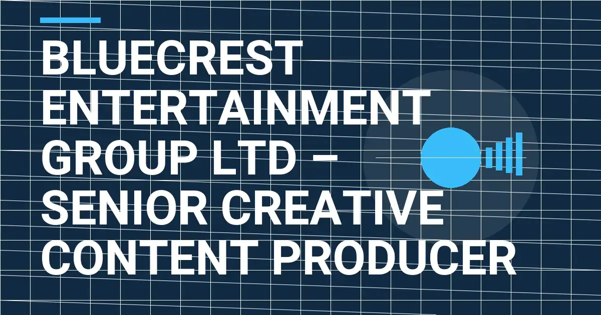 Bluecrest Entertainment Group Ltd – Senior Creative Content Producer