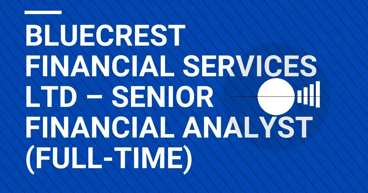 Bluecrest Financial Services Ltd – Senior Financial Analyst (Full-Time)