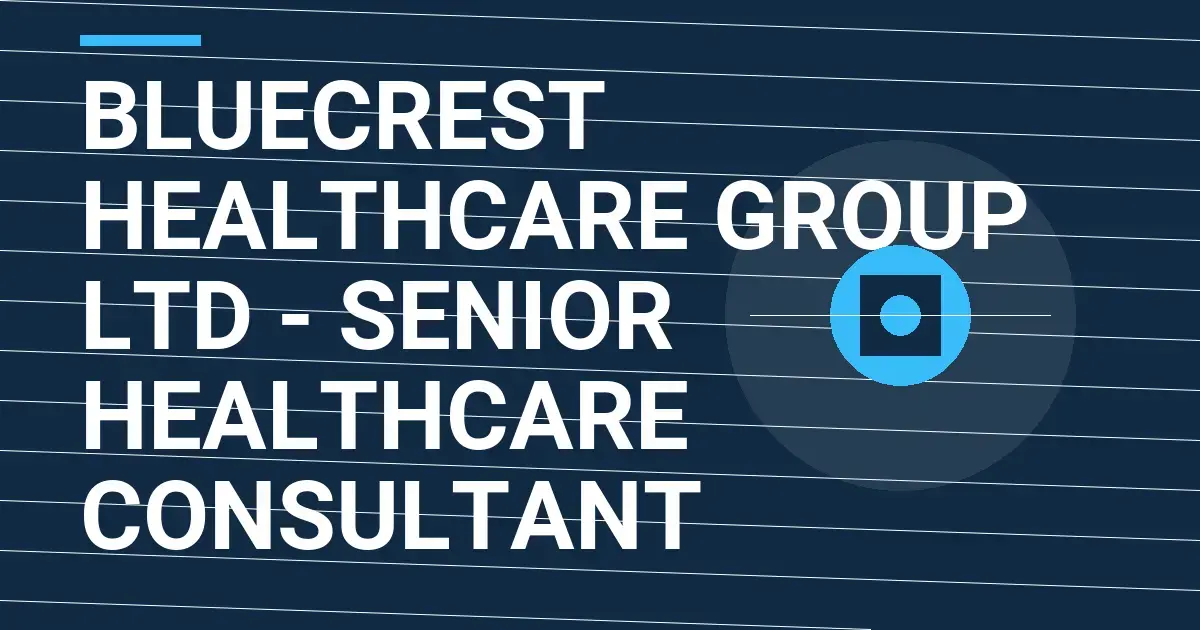 Bluecrest Healthcare Group Ltd - Senior Healthcare Consultant