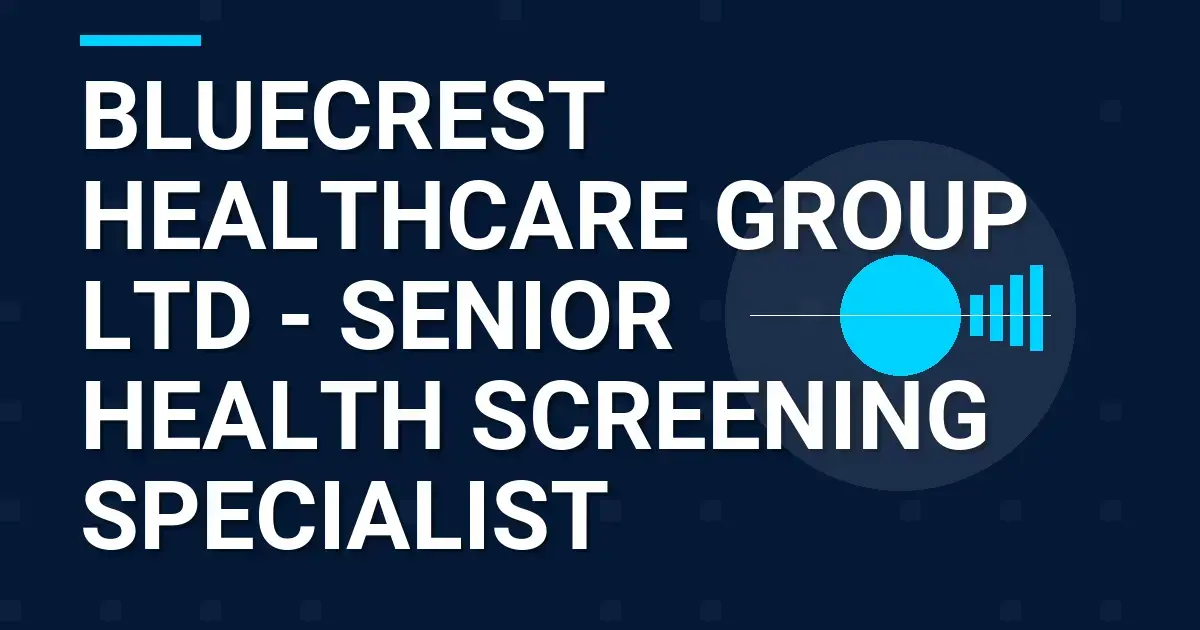 Bluecrest Healthcare Group Ltd - Senior Health Screening Specialist