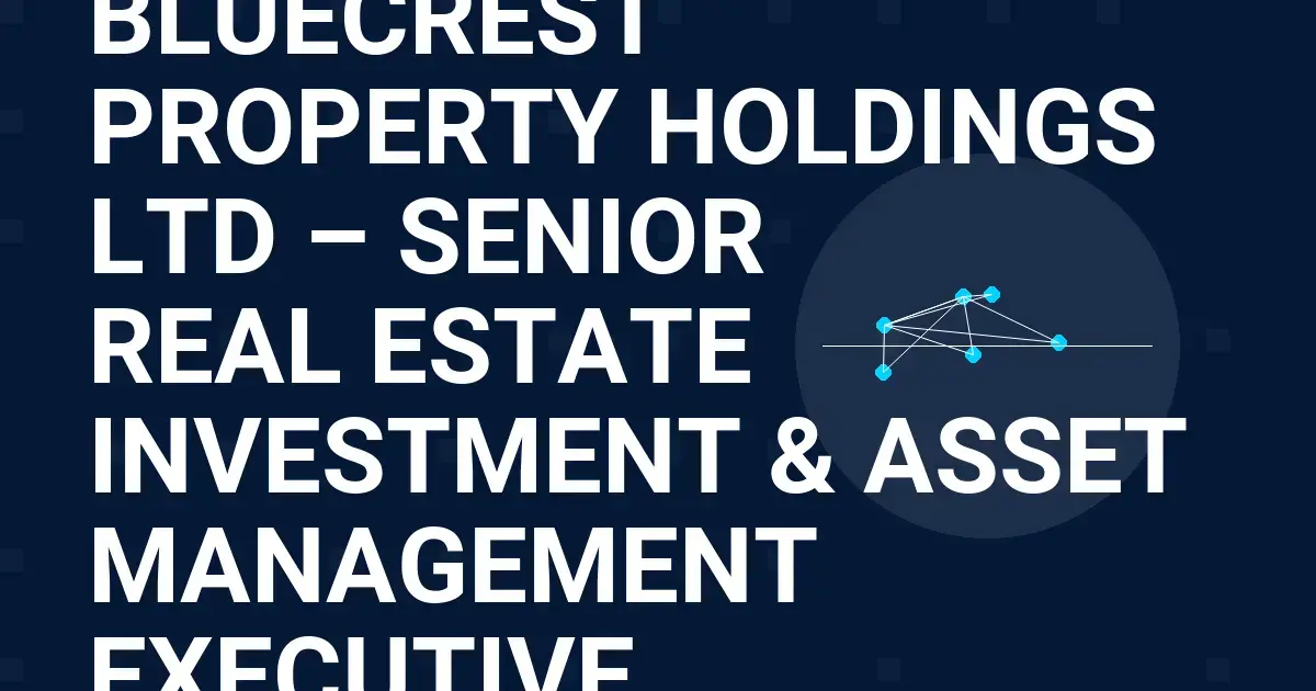 Bluecrest Property Holdings Ltd – Senior Real Estate Investment & Asset Management Executive