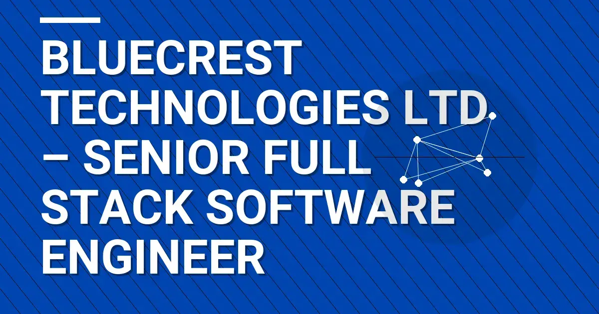 Bluecrest Technologies Ltd – Senior Full Stack Software Engineer