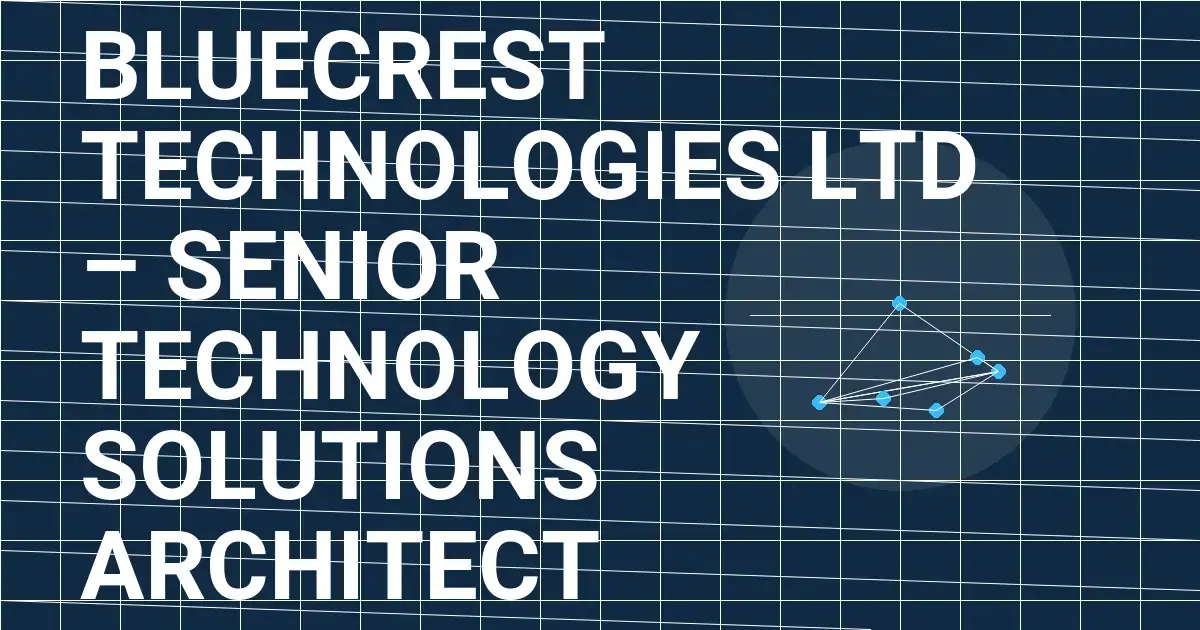 Bluecrest Technologies Ltd – Senior Technology Solutions Architect