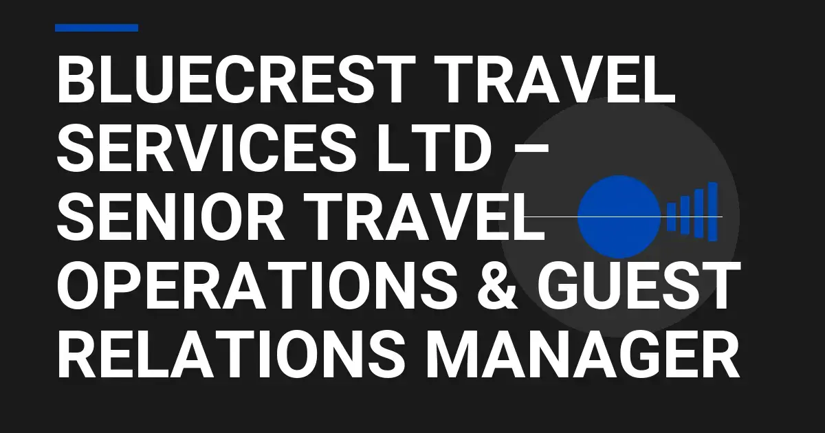 Bluecrest Travel Services Ltd – Senior Travel Operations & Guest Relations Manager