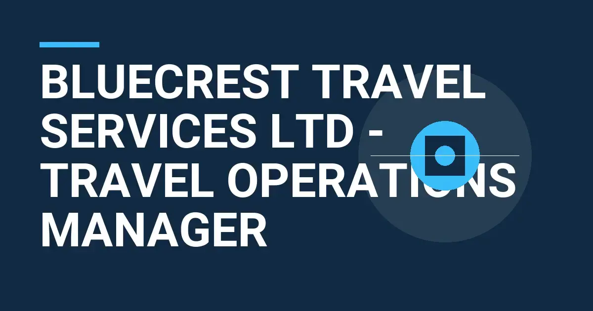 Bluecrest Travel Services Ltd - Travel Operations Manager