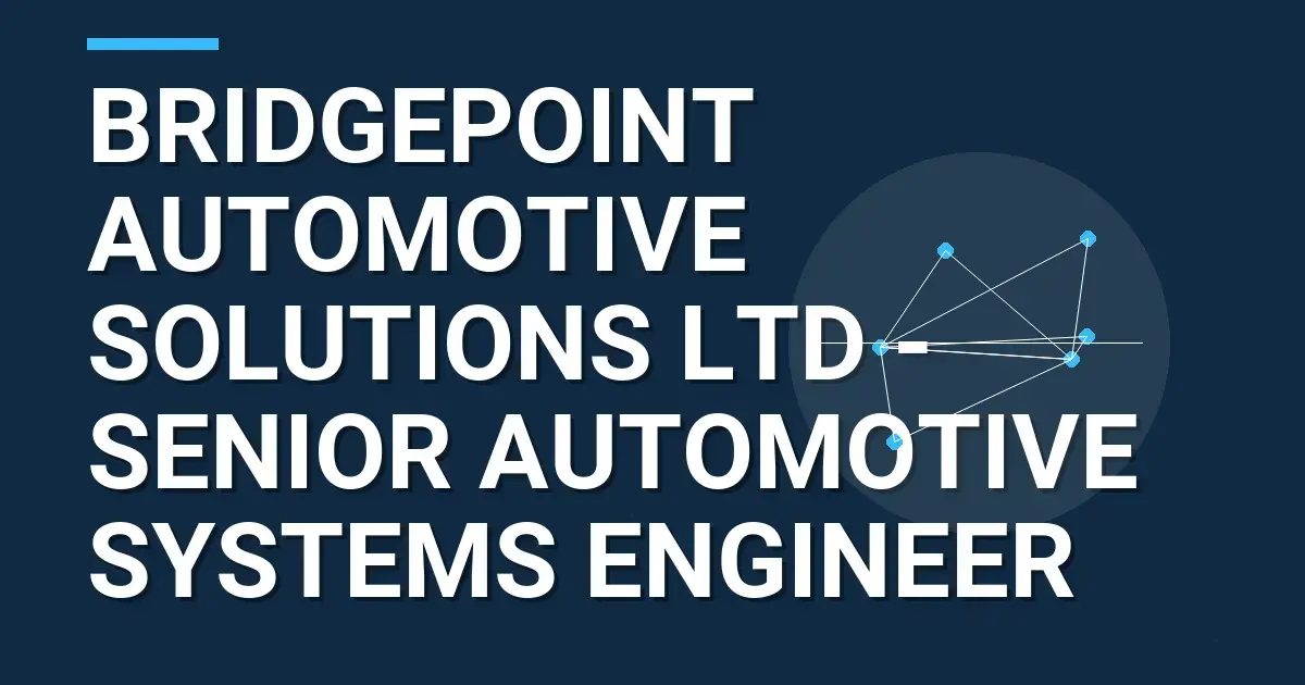 Bridgepoint Automotive Solutions Ltd - Senior Automotive Systems Engineer