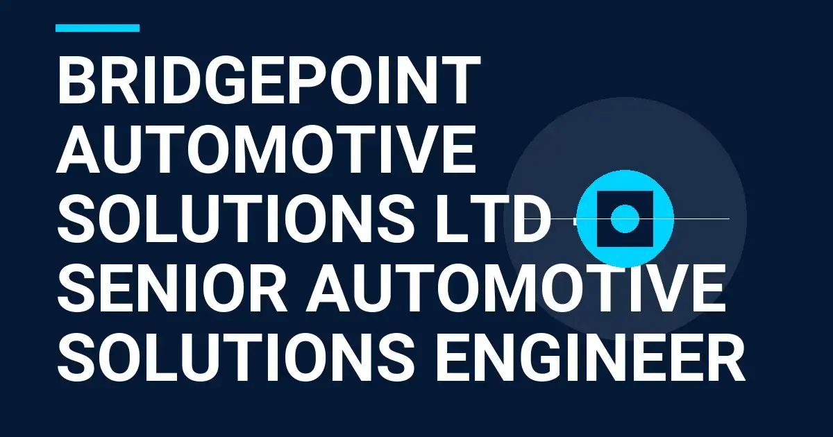 Bridgepoint Automotive Solutions Ltd - Senior Automotive Solutions Engineer