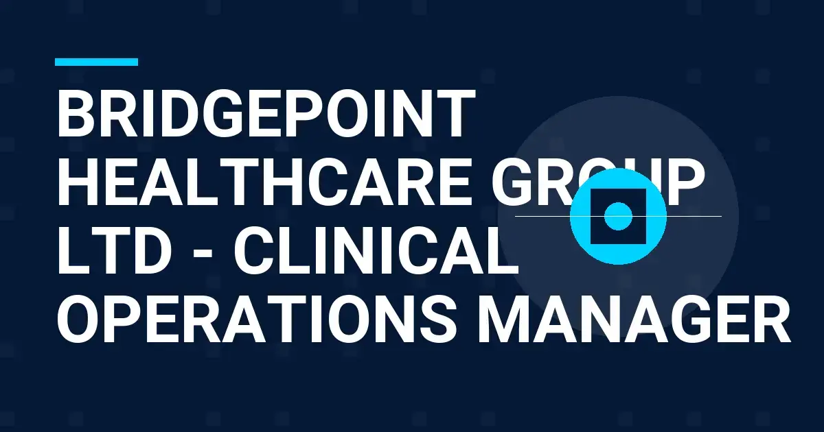 Bridgepoint Healthcare Group Ltd - Clinical Operations Manager