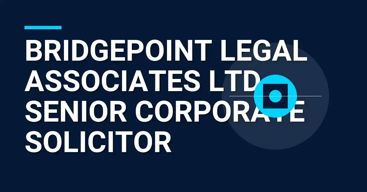 Bridgepoint Legal Associates Ltd – Senior Corporate Solicitor