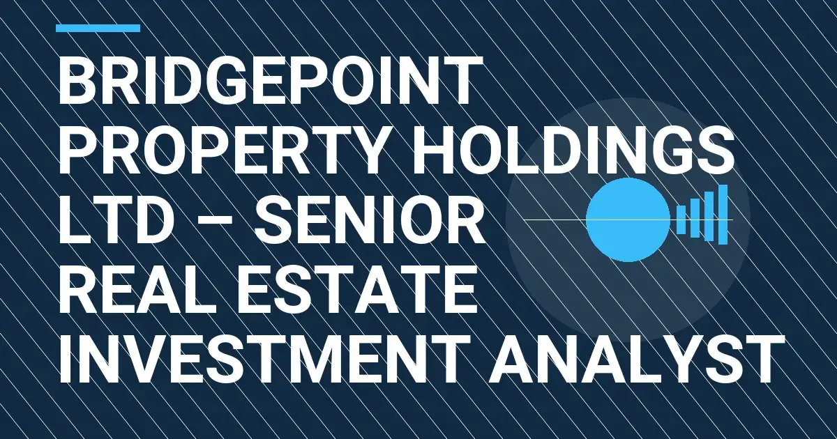 Bridgepoint Property Holdings Ltd – Senior Real Estate Investment Analyst