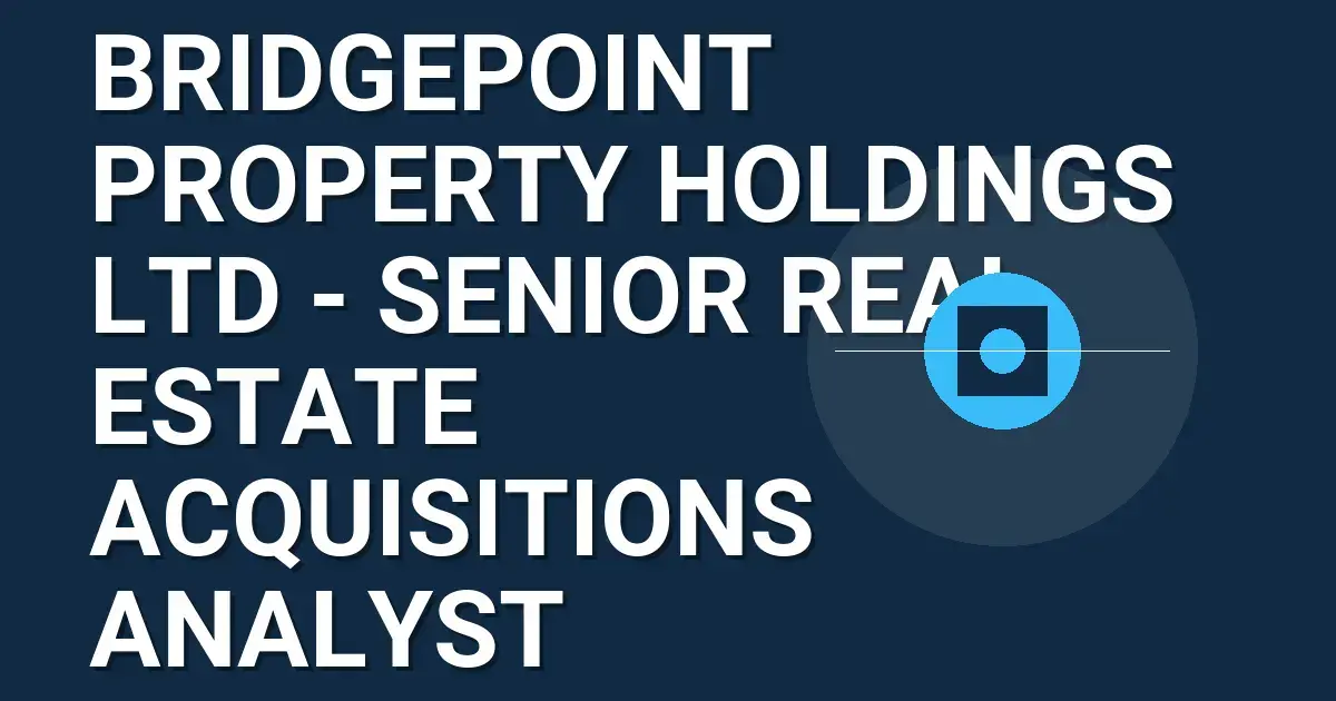 Bridgepoint Property Holdings Ltd - Senior Real Estate Acquisitions Analyst