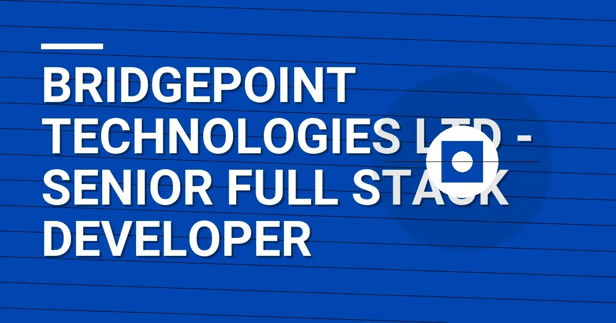 Bridgepoint Technologies Ltd - Senior Full Stack Developer