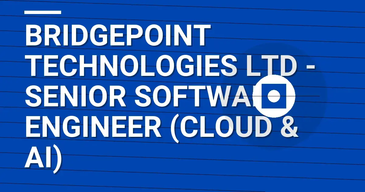 Bridgepoint Technologies Ltd - Senior Software Engineer (Cloud & AI)