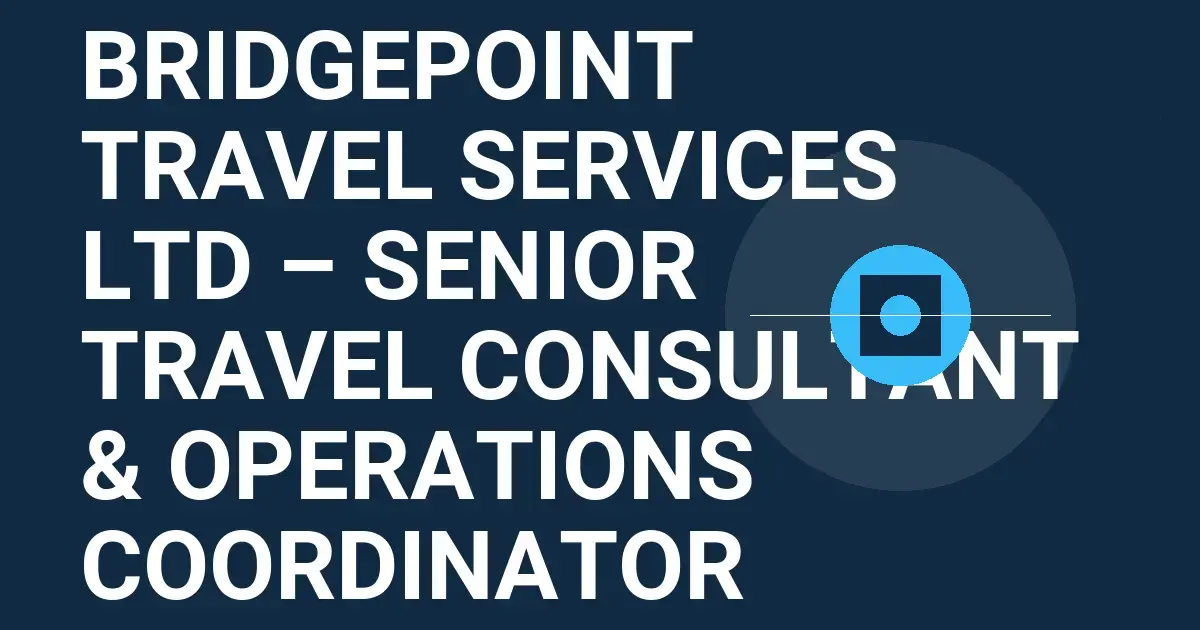 Bridgepoint Travel Services Ltd – Senior Travel Consultant & Operations Coordinator