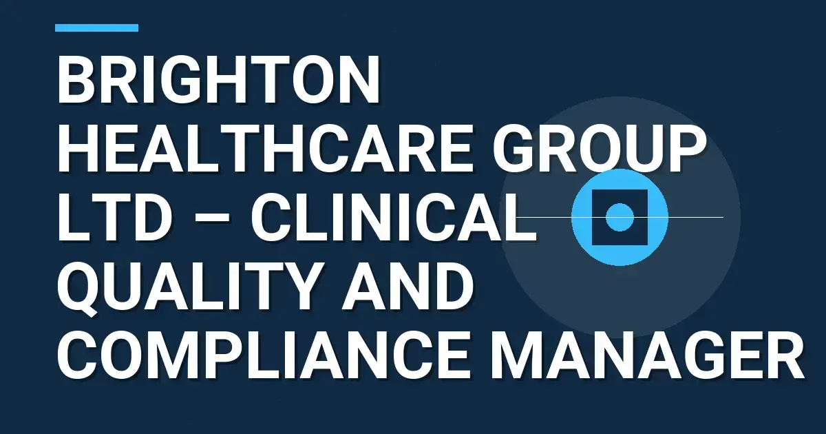 Brighton Healthcare Group Ltd – Clinical Quality and Compliance Manager