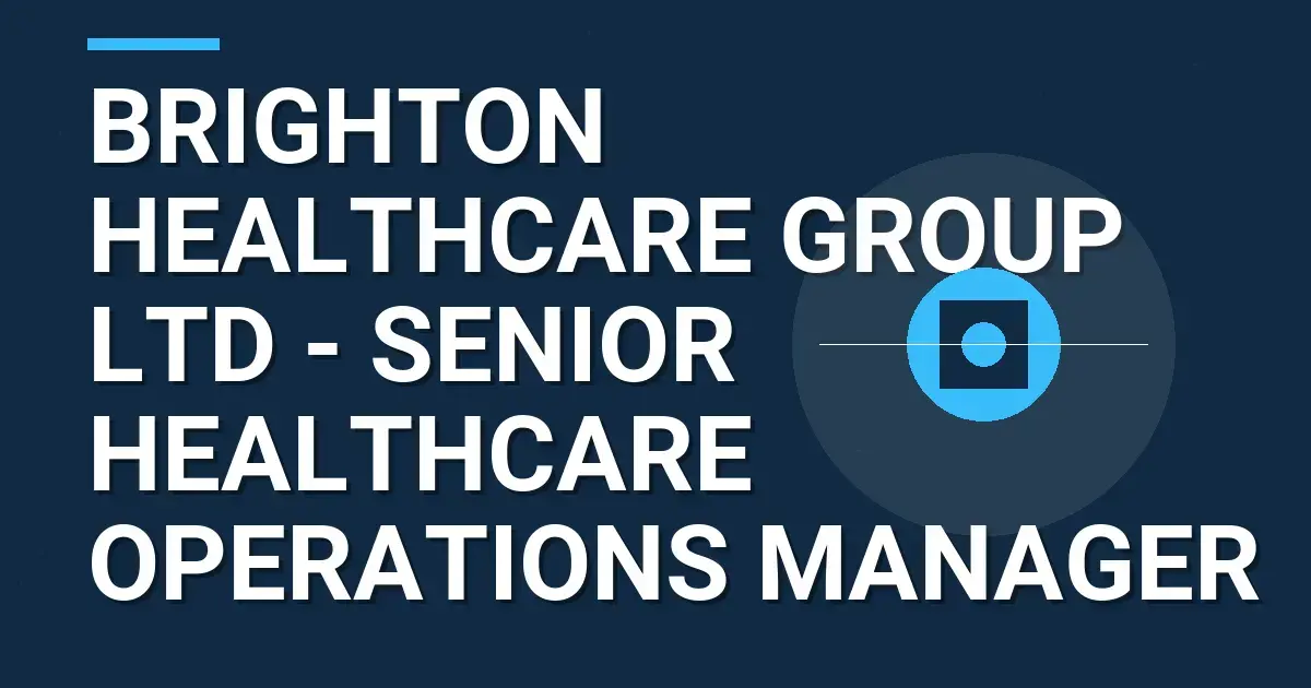Brighton Healthcare Group Ltd - Senior Healthcare Operations Manager