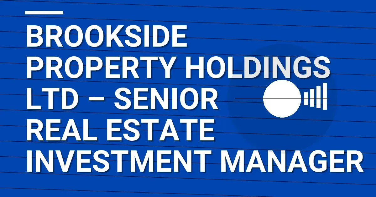 Brookside Property Holdings Ltd – Senior Real Estate Investment Manager
