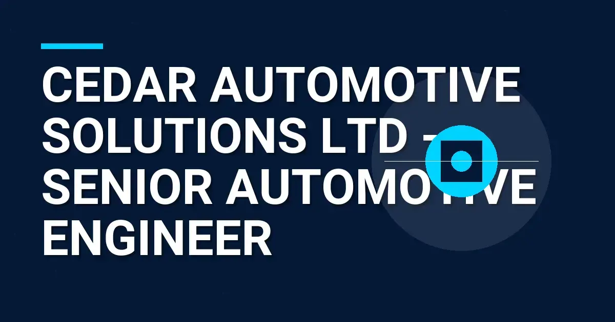Cedar Automotive Solutions Ltd - Senior Automotive Engineer