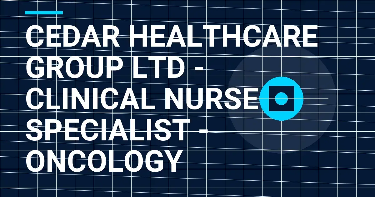 Cedar Healthcare Group Ltd - Clinical Nurse Specialist - Oncology