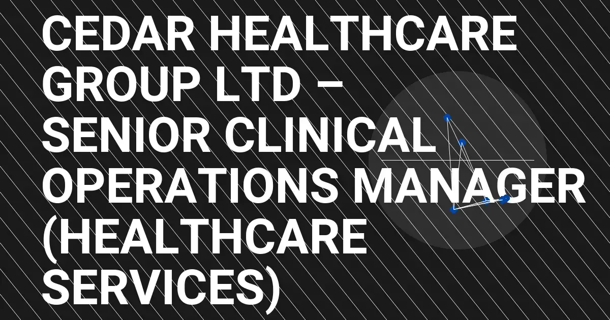Cedar Healthcare Group Ltd – Senior Clinical Operations Manager (Healthcare Services)