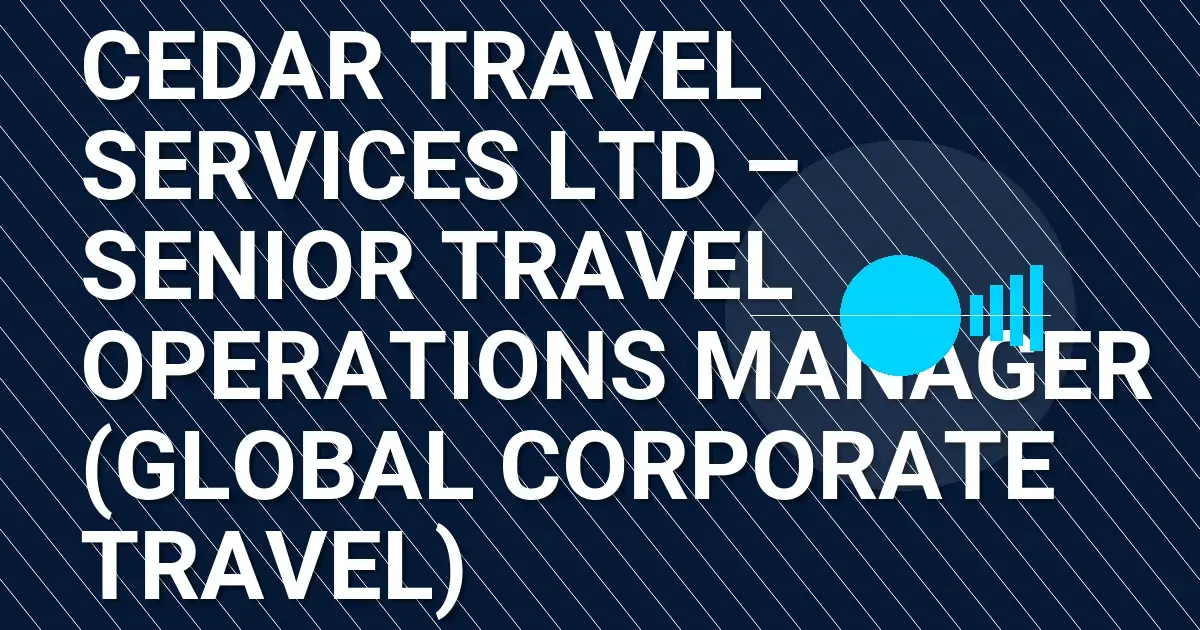 Cedar Travel Services Ltd – Senior Travel Operations Manager (Global Corporate Travel)