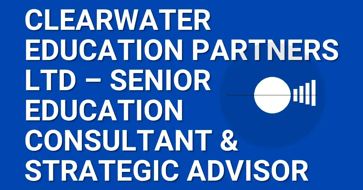 Clearwater Education Partners Ltd – Senior Education Consultant & Strategic Advisor