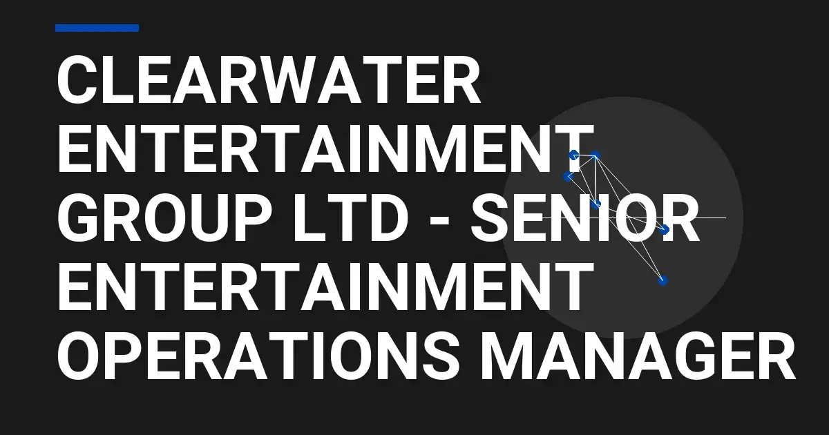 Clearwater Entertainment Group Ltd - Senior Entertainment Operations Manager