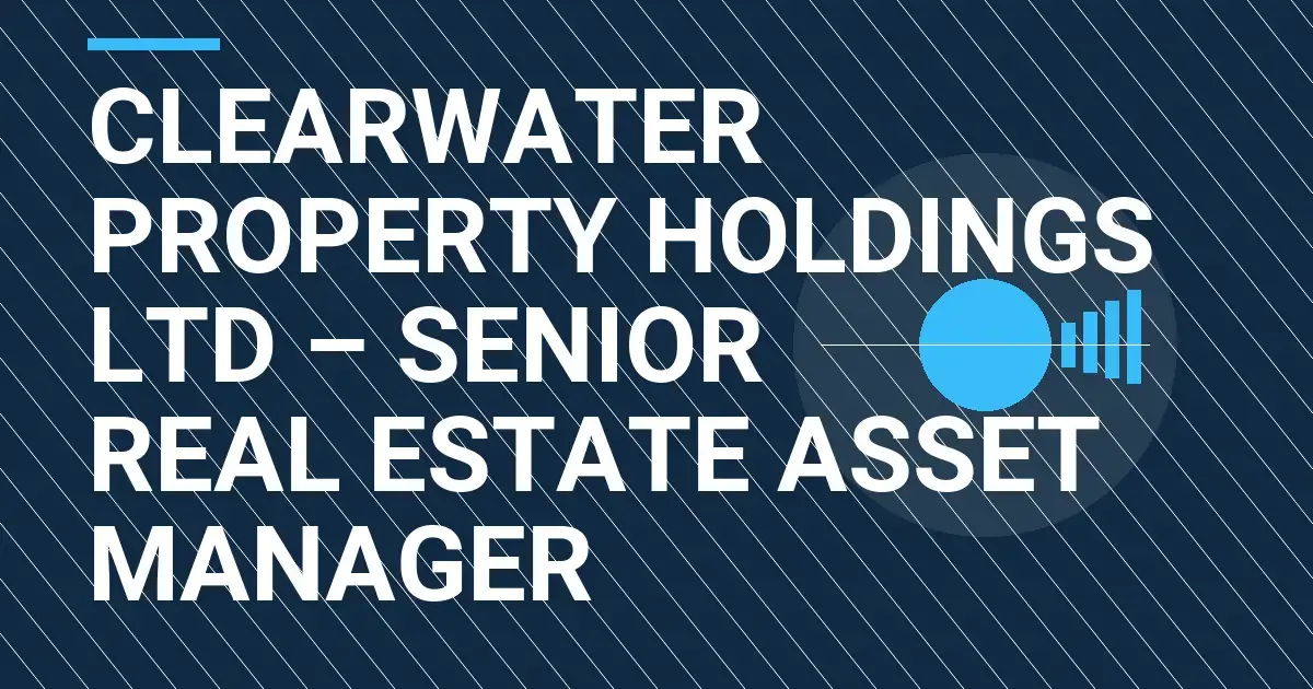 Clearwater Property Holdings Ltd – Senior Real Estate Asset Manager