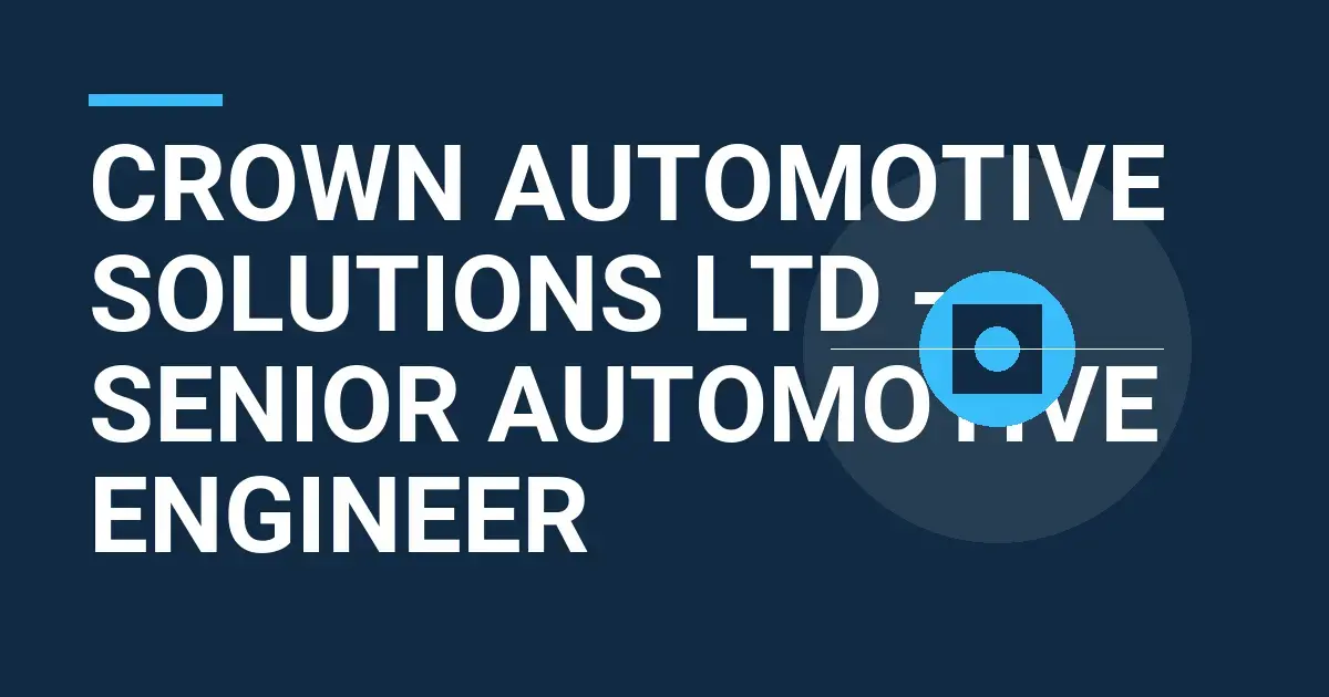 Crown Automotive Solutions Ltd - Senior Automotive Engineer