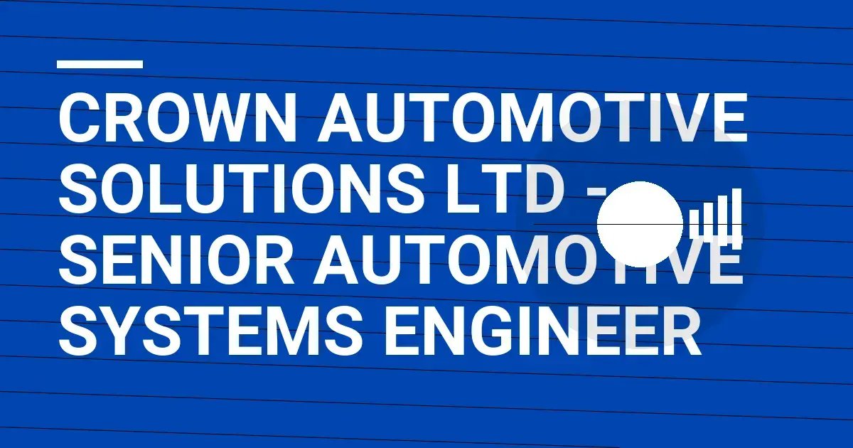 Crown Automotive Solutions Ltd - Senior Automotive Systems Engineer