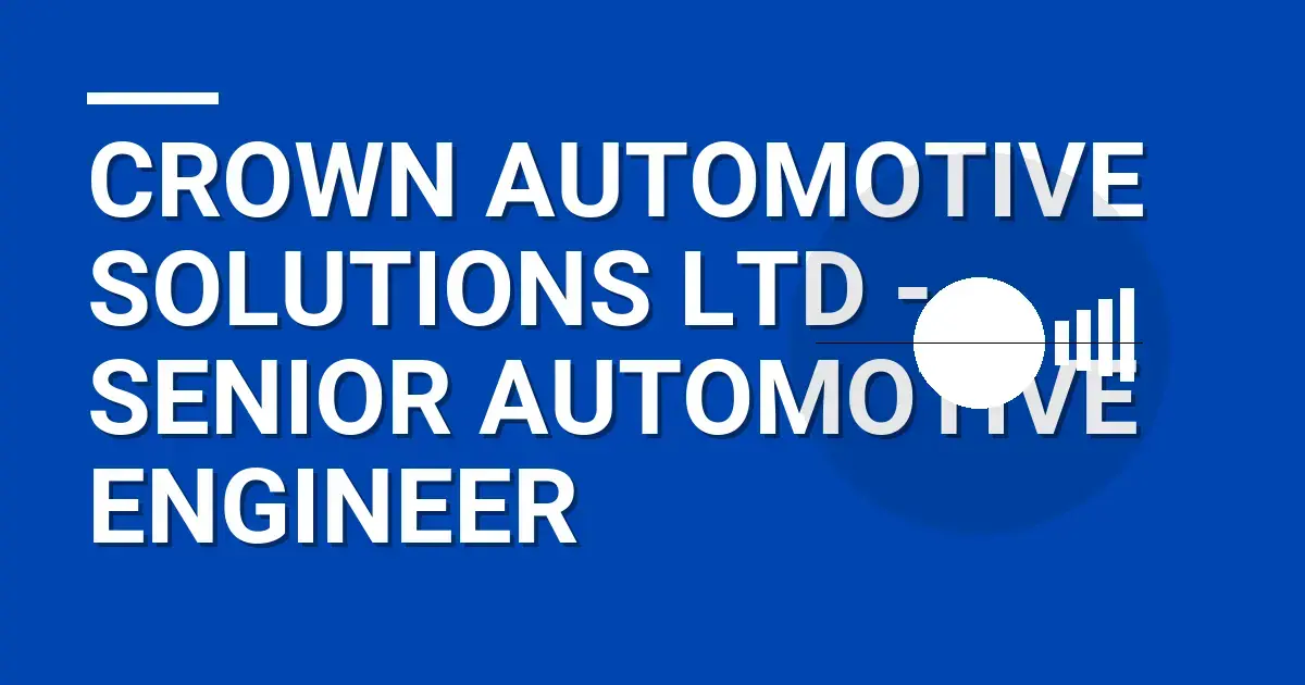 Crown Automotive Solutions Ltd - Senior Automotive Engineer