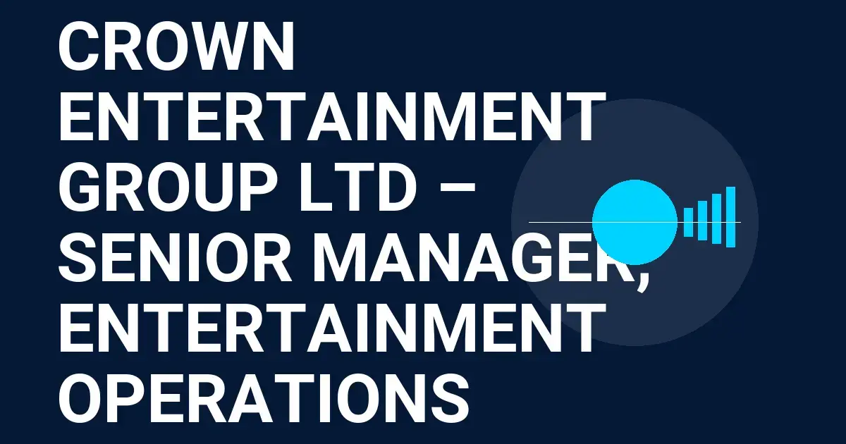 Crown Entertainment Group Ltd – Senior Manager, Entertainment Operations