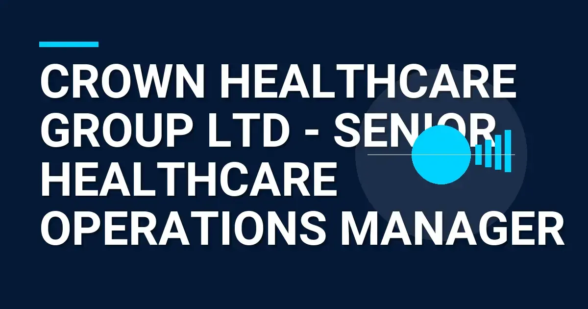 Crown Healthcare Group Ltd - Senior Healthcare Operations Manager
