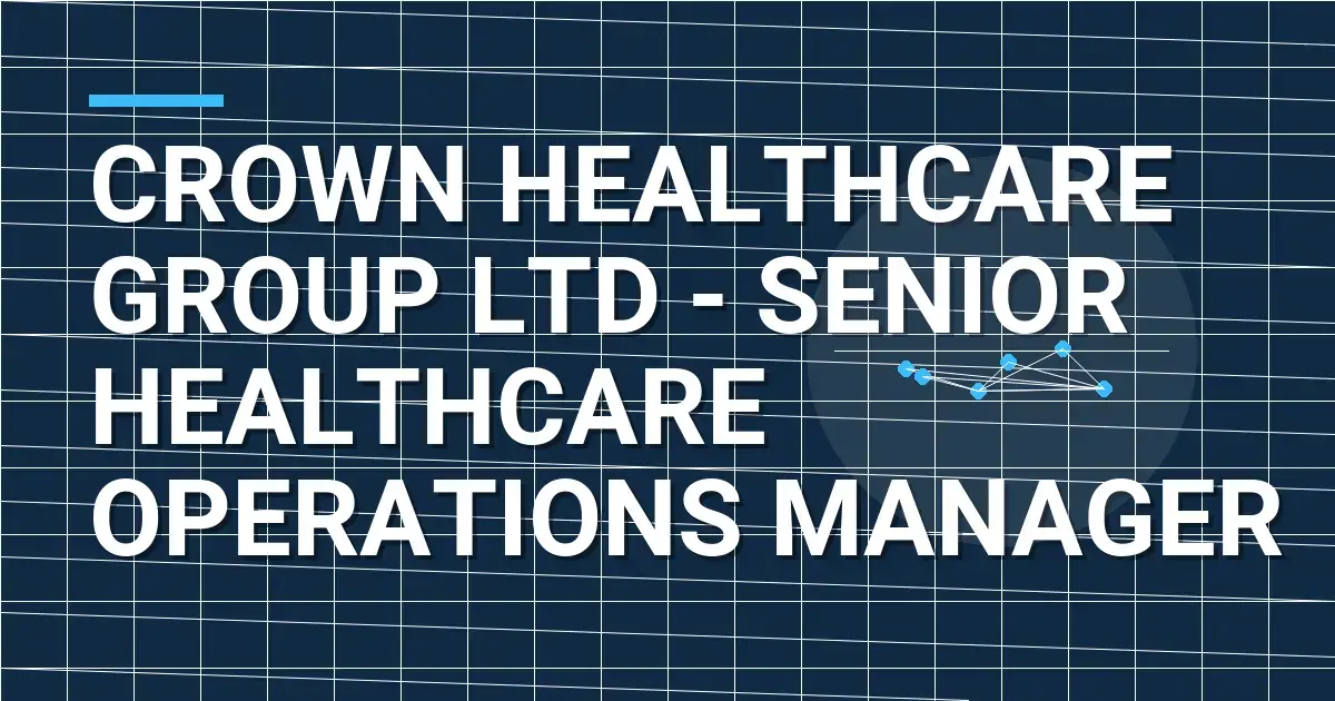 Crown Healthcare Group Ltd - Senior Healthcare Operations Manager
