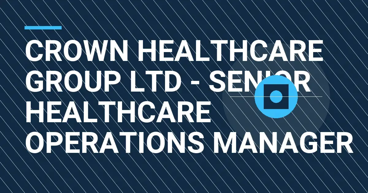 Crown Healthcare Group Ltd - Senior Healthcare Operations Manager
