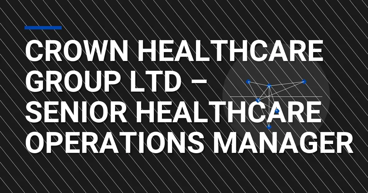 Crown Healthcare Group Ltd – Senior Healthcare Operations Manager