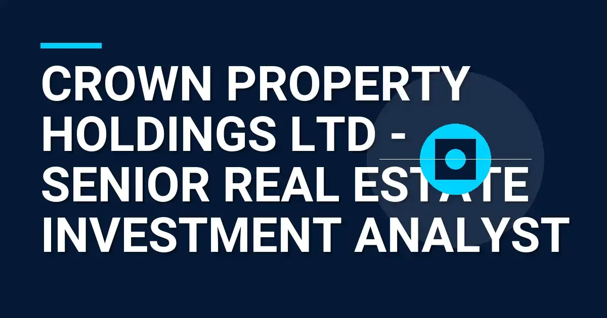 Crown Property Holdings Ltd - Senior Real Estate Investment Analyst