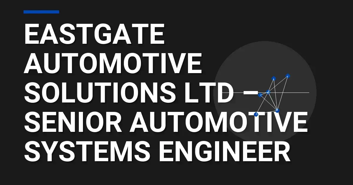 Eastgate Automotive Solutions Ltd – Senior Automotive Systems Engineer