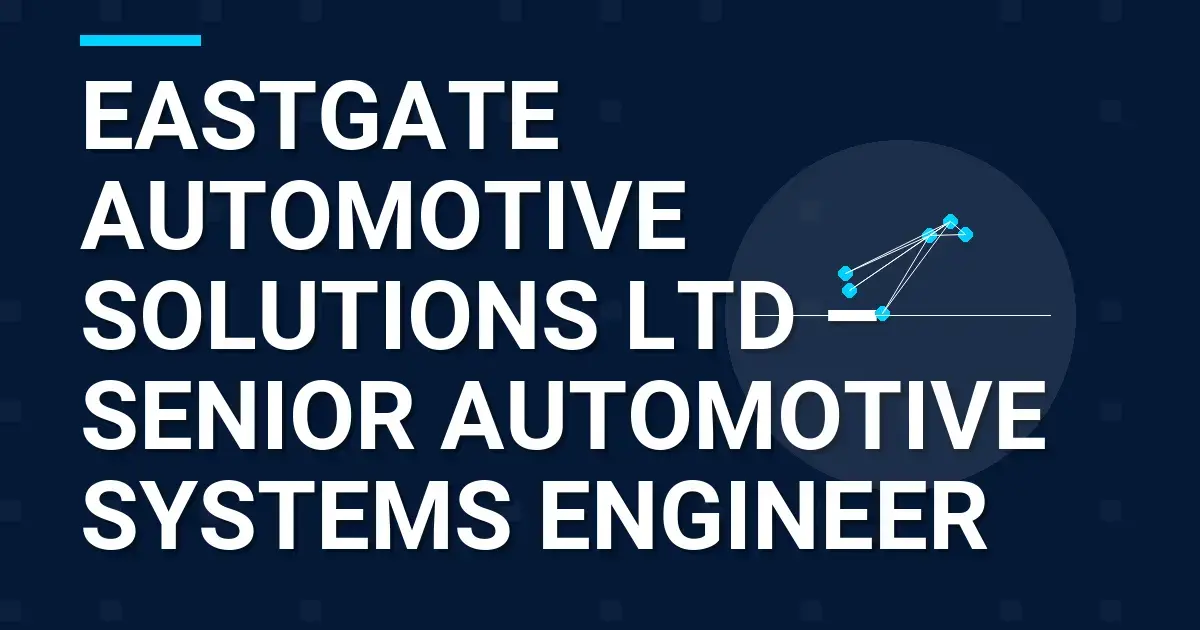 Eastgate Automotive Solutions Ltd – Senior Automotive Systems Engineer