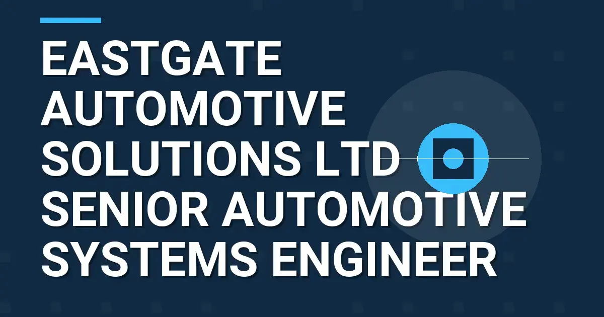 Eastgate Automotive Solutions Ltd – Senior Automotive Systems Engineer