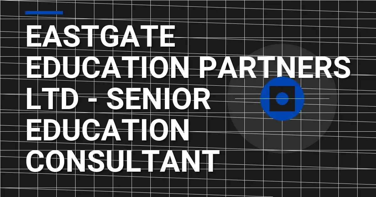 Eastgate Education Partners Ltd - Senior Education Consultant