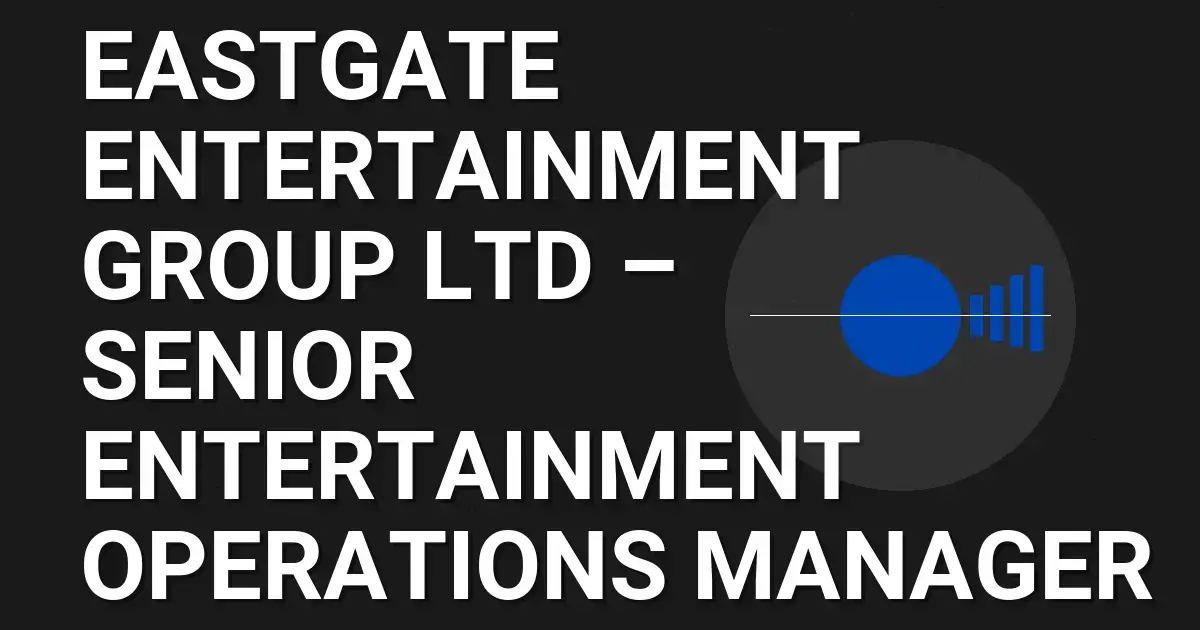 Eastgate Entertainment Group Ltd – Senior Entertainment Operations Manager