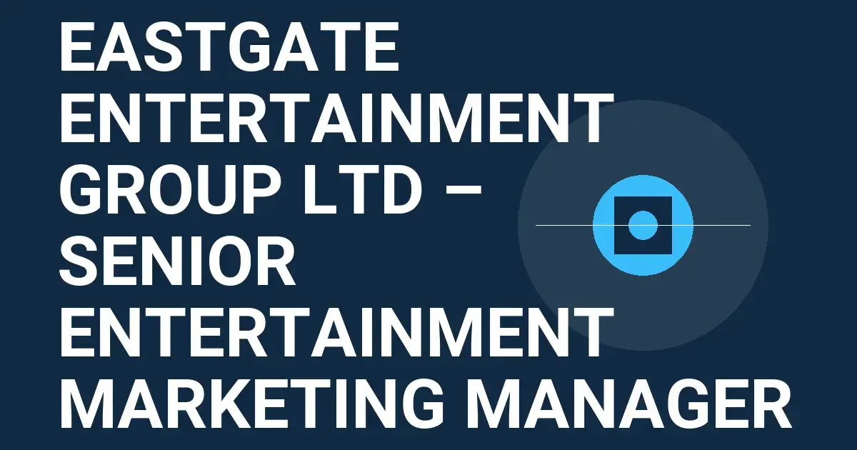 Eastgate Entertainment Group Ltd – Senior Entertainment Marketing Manager