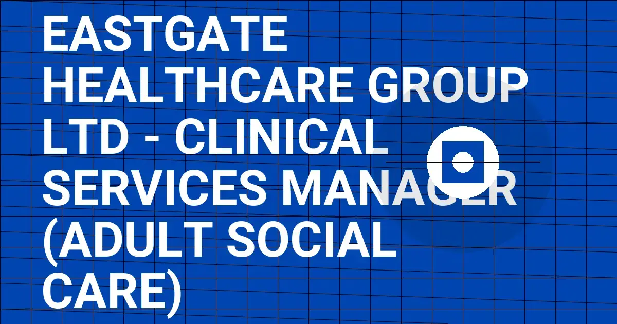 Eastgate Healthcare Group Ltd - Clinical Services Manager (Adult Social Care)
