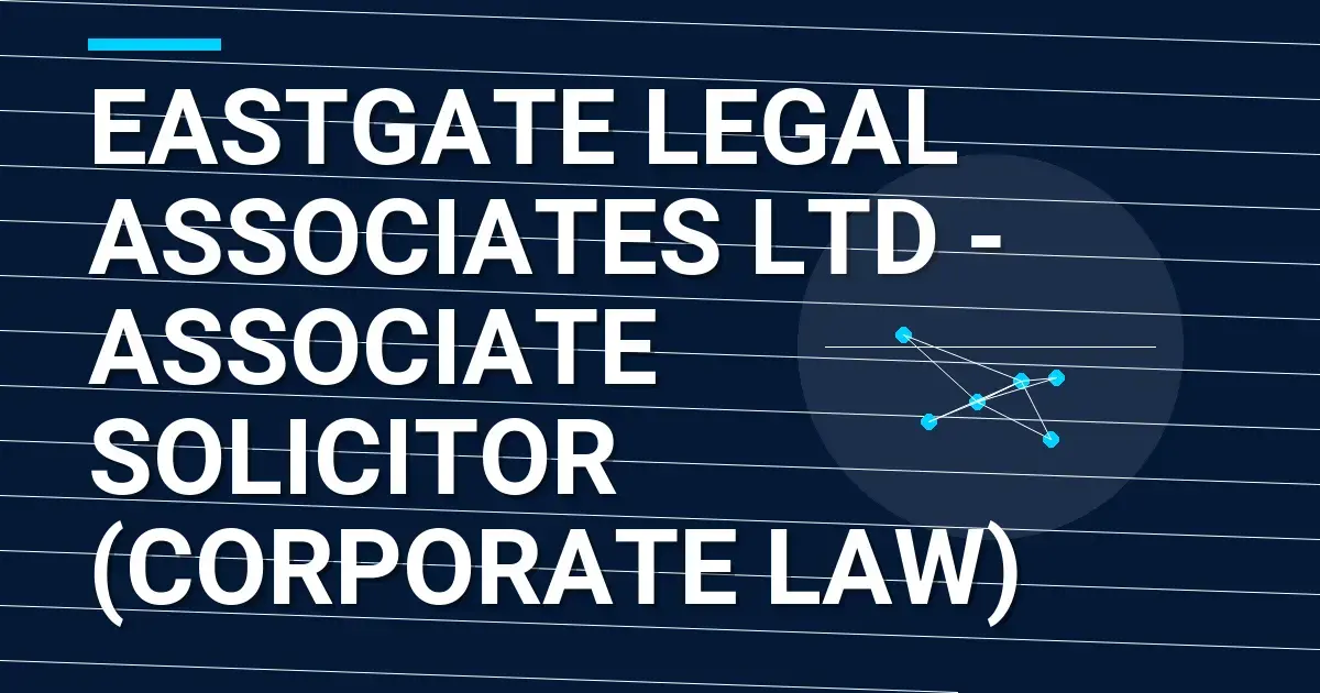 Eastgate Legal Associates Ltd - Associate Solicitor (Corporate Law)