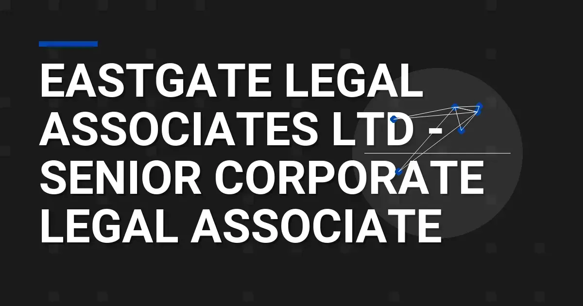 Eastgate Legal Associates Ltd - Senior Corporate Legal Associate