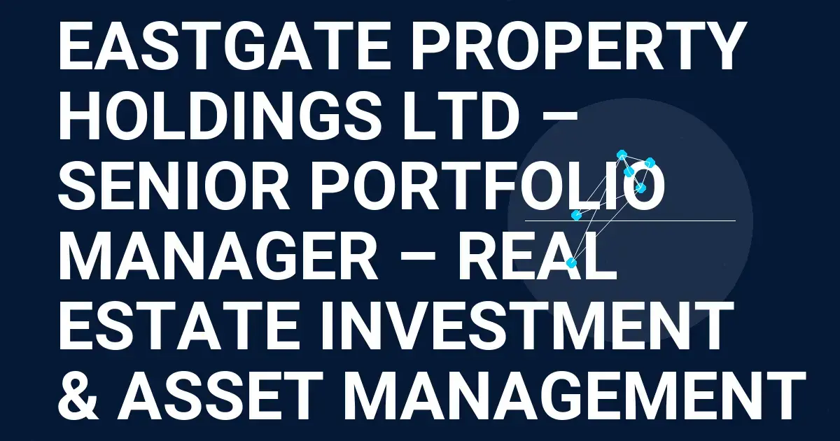Eastgate Property Holdings Ltd – Senior Portfolio Manager – Real Estate Investment & Asset Management