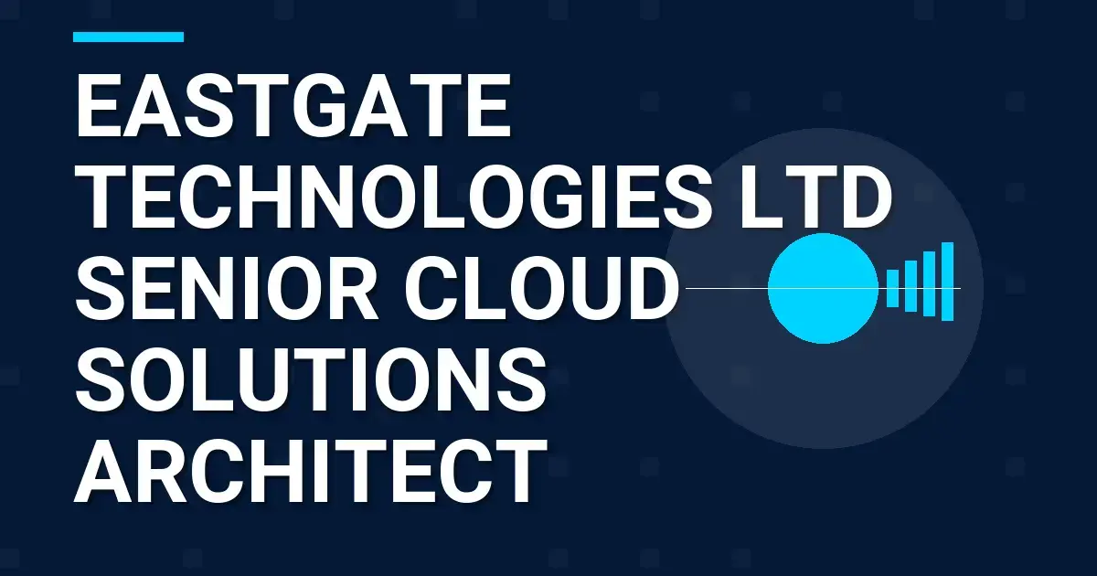 Eastgate Technologies Ltd Senior Cloud Solutions Architect