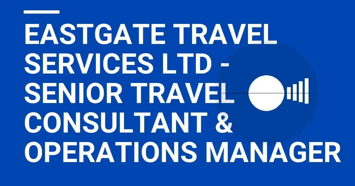 Eastgate Travel Services Ltd - Senior Travel Consultant